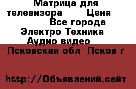 Матрица для телевизора 46“ › Цена ­ 14 000 - Все города Электро-Техника » Аудио-видео   . Псковская обл.,Псков г.